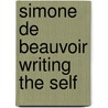 Simone De Beauvoir Writing The Self door Jo-Ann Pilardi