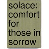 Solace: Comfort For Those In Sorrow by Bernard Anthony Philips