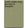 South Sudan Long Journey To Freedom door Mariak Machok Chuor