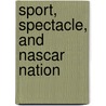 Sport, Spectacle, And Nascar Nation by Michael D. Giardina