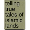 Telling True Tales Of Islamic Lands door Julia Schleck
