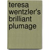 Teresa Wentzler's Brilliant Plumage by Teresa Wentzler