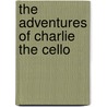 The Adventures Of Charlie The Cello by Philip Hansen