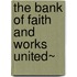 The Bank Of Faith And Works United~