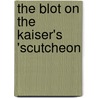 The Blot On The Kaiser's 'Scutcheon door Newell Dwight Hillis