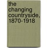 The Changing Countryside, 1870-1918 by Pamela Horn