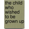 The Child Who Wished to Be Grown Up by Nancy Thelot