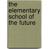 The Elementary School of the Future by Merritt Edwin T