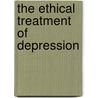 The Ethical Treatment Of Depression door Paul Biegler