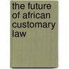 The Future Of African Customary Law by Jeanmarie Fenrich