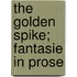 The Golden Spike; Fantasie In Prose