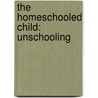 The Homeschooled Child: Unschooling door Bren Monteiro