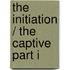 The Initiation / the Captive Part I