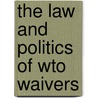 The Law And Politics Of Wto Waivers by Isabel Feichtner
