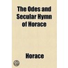 The Odes And Secular Hymn Of Horace door Theodore Horace