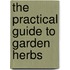 The Practical Guide To Garden Herbs