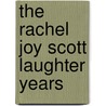 The Rachel Joy Scott Laughter Years by Terrence George Little