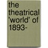 The Theatrical 'World' Of 1893-[97]