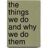 The Things We Do And Why We Do Them by Constantine Sandis