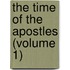 The Time Of The Apostles (Volume 1)