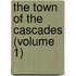 The Town Of The Cascades (Volume 1)