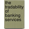 The Tradability Of Banking Services by United Nations: Conference on Trade and Development