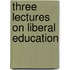 Three Lectures On Liberal Education
