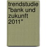 Trendstudie "Bank und Zukunft 2011" door Wilhelm Bauer