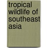 Tropical Wildlife Of Southeast Asia door Jane Whitten