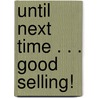 Until Next Time . . . Good Selling! by Raymond J. Ohlson