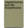 Vegetarisches aus der Klosterküche by Heike Kügler-Anger