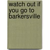 Watch Out If You Go to Barkersville door Ada F. Barker