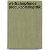 Wertschöpfende Produktionslogistik by Rolf Steinhilper