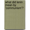 What Did Lenin Mean By 'Communism'? by Marion Luger