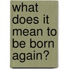 What Does It Mean To Be Born Again? door R.C. Sproul