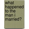 What Happened to the Man I Married? door Iona Delorian
