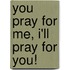 You Pray for Me, I'll Pray for You!