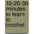 10-20-30 Minutes To Learn To Crochet