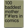 100 Baddest Mother F*#!Ers In Comics by Maggie Thompson