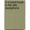 3-D Band Book: E-Flat Alto Saxophone by James Ployhar