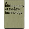 A Bibliography Of Theatre Technology door John T. Howard