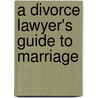 A Divorce Lawyer's Guide To Marriage door William Hood