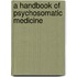 A Handbook of Psychosomatic Medicine