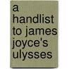 A Handlist To James Joyce's  Ulysses door Wolfhard Steppe