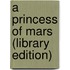 A Princess Of Mars (Library Edition)