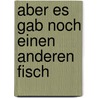 Aber Es Gab Noch Einen Anderen Fisch door Felicitas Andresen