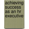 Achieving Success As An Hr Executive by Sandra R.A. Karrmann