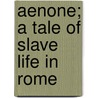 Aenone; A Tale Of Slave Life In Rome by Leonard Kip