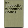 An Introduction To Chemical Kinetics door Michel Soustelle