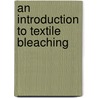 An Introduction To Textile Bleaching door J.T. Marsh